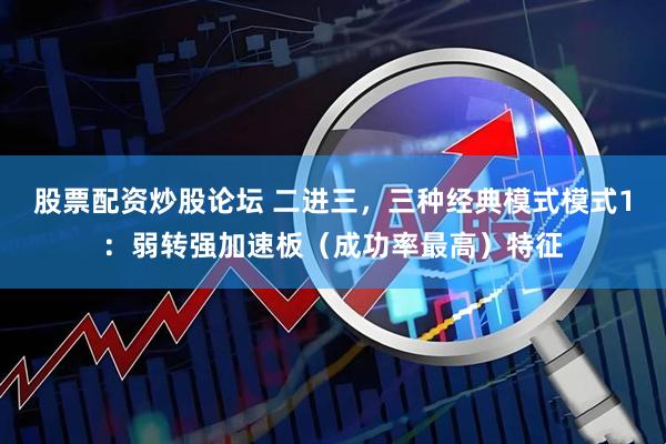 股票配资炒股论坛 二进三，三种经典模式模式1：弱转强加速板（成功率最高）特征